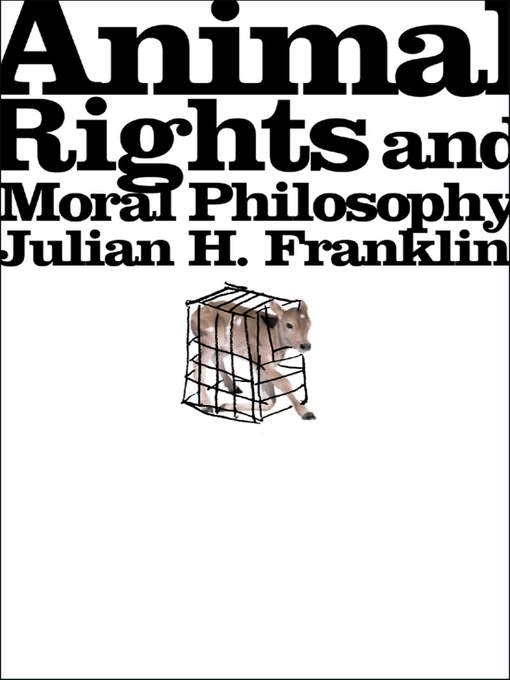 Title details for Animal Rights and Moral Philosophy by Julian H. Franklin - Available